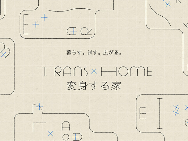 暮らす。試す。広がる。TRANS×HOME［変身する家］