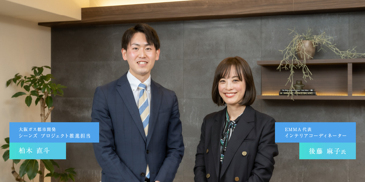 大阪ガス都市開発シーンズ プロジェクト推進担当 柏木 直斗 | EMMA代表インテリアコーディネーター 後藤 麻子氏