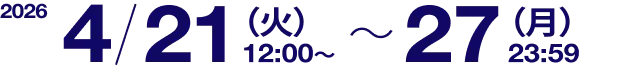 2026/4/21(火)12:00 ~ 27(月)23:59